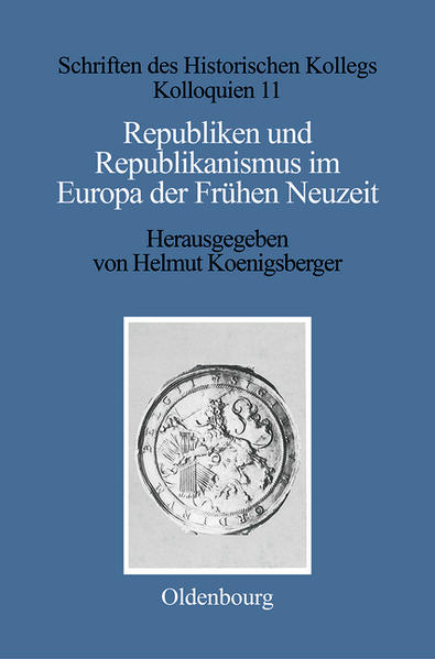 Koenigsberger, Helmut G. (Hg.):  Republiken und Republikanismus im Europa der frühen Neuzeit. (=Schriften des Historischen Kollegs / Kolloquien ; 11). 