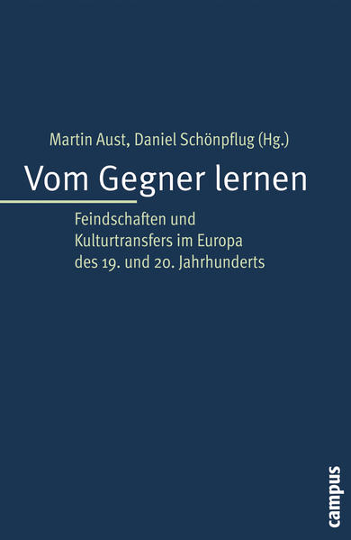 Aust, Martin und Daniel Schönpflug (Hg.):  Vom Gegner lernen : Feindschaften und Kulturtransfers im Europa des 19. und 20. Jahrhunderts. 
