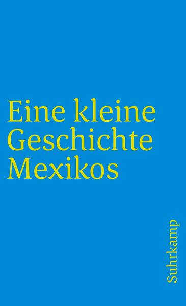 Bernecker, Walther L. u.a.:  Eine kleine Geschichte Mexikos. Suhrkamp Taschenbuch 3621. 