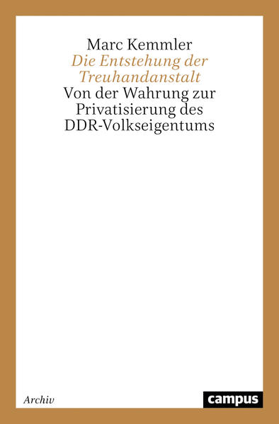 Kemmler, Marc:  Die Entstehung der Treuhandanstalt : von der Wahrung zur Privatisierung des DDR-Volkseigentums. 