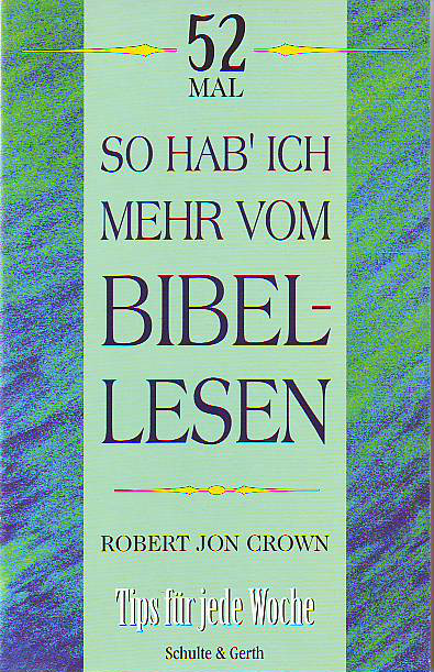 Crown, Robert Jon:  52 mal. So hab´ ich mehr vom Bibellesen. 