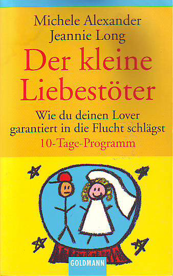 Alexander, Michele und Long, Jeannie:   Der kleine Liebestöter. Wie du deinen Lover garantiert in die Frucht schlägst - 10-Tage-Programm. 
