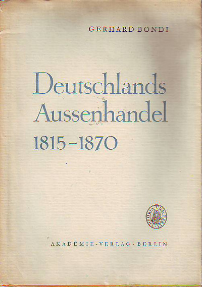 Bondi, Gerhard:  Deutschlands Aussenhandel 1815-1870. 