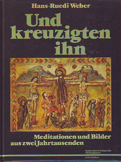 Weber, Hans-Ruedi:  Und kreuzigten ihn. Meditationen und Bilder aus zwei Jahrtausenden. 