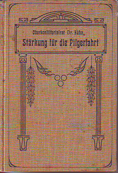 Kühn, Magdalene (Zusammenstellung):  Stärkung für die Pilgerfahrt. Hundertzehn Blätter für stille Stunden von Oberkonsistorialrat Dr. Karl Kühn in Sondershausen. 