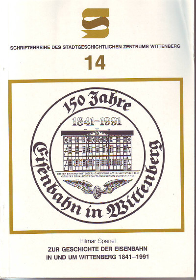 Spanel, Hilmar:  150 Jahre Eisenbahn in Wittenberg 1841-1991. Zur Geschichte der Eisenbahn in und um Wittenberg 1841-1991. 