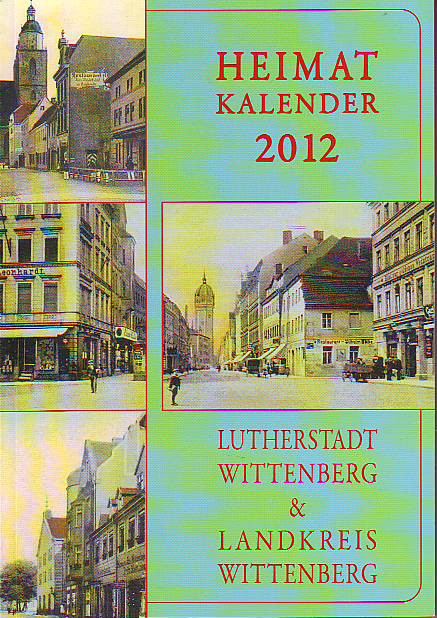    Heimatkalender 2012 Lutherstadt Wittenberg & Landkreis Wittenberg. Das Heimatbuch für Stadt und Landkreis Wittenberg. 