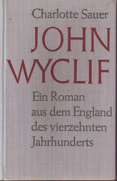 Sauer, Charlotte:  John Wyclif. Ein Roman aus dem England des vierzehnten Jahrhunderts. 