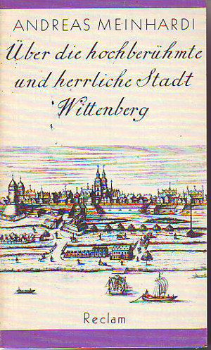 Meinhardi, Andreas:  Über die hochberühmte und herrliche Stadt Wittenberg. 