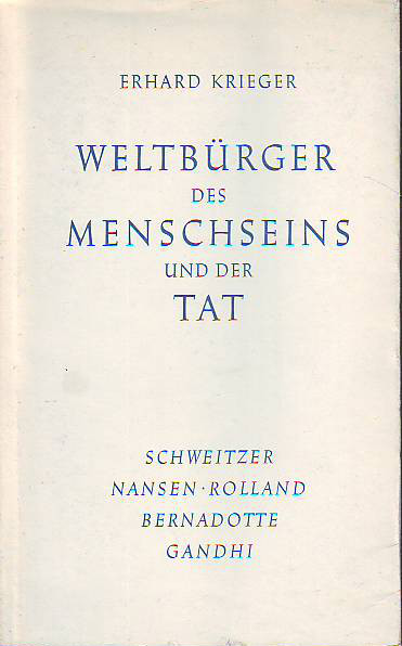 Erhard Krieger:   Weltbürger des Menschseins und der Tat. Schweitzer - Nansen - Rolland - Bernadotte - Gandhi. 
