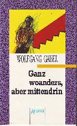Gabel, Wolfgang:  Ganz woanders, aber mittendrin. 