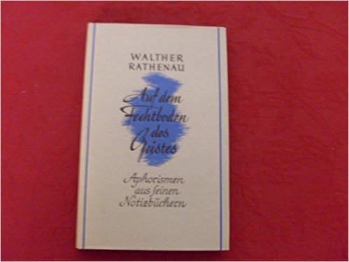 Rathenau, Walther und Karl G. Walther:  Auf dem Fechtboden des Geistes : Aphorismen aus seinen Notizbüchern. Hrsg.: Karl G. Walther 