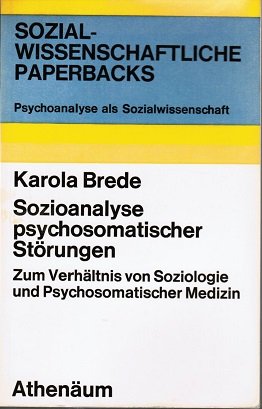 Brede, Karola:  Sozioanalyse psychosomatischer Störungen : z. Verhältnis von Soziologie u. psychosomat. Medizin. Sozialwissenschaftliche Paperbacks ; Bd. 1 