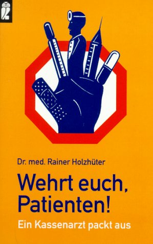 Holzhüter, Rainer:  Wehrt Euch, Patienten! : Ein Kassenarzt packt aus. Ullstein ; 35561 : Sachbuch 