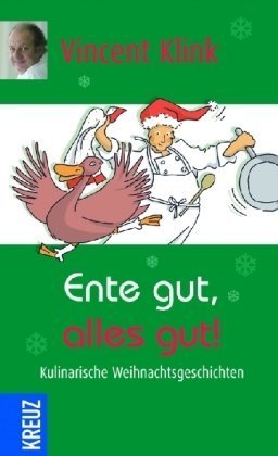 Klink, Vincent (Herausgeber):  Ente gut, alles gut! : kulinarische Weihnachtsgeschichten. Vincent Klink (Hrsg.) 