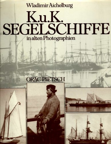 Aichelburg, Wladimir (Herausgeber):  K.u.K. Segelschiffe in alten Photographien. Wladimir Aichelburg 