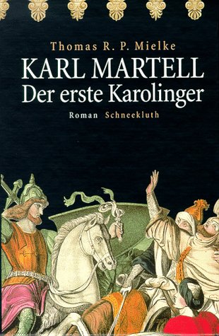 Mielke, Thomas R. P.:  Karl Martell - der erste Karolinger : Roman. 