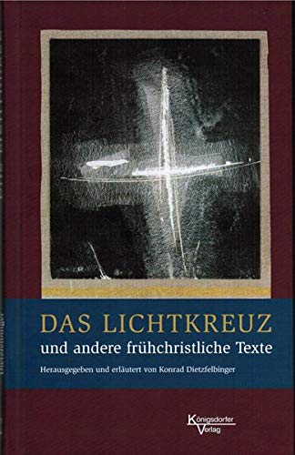 Dietzfelbinger, Konrad (Herausgeber):  Das Lichtkreuz und anderer frühchristliche Texte. herausgegeben und erläutert von Konrad Dietzfelbinger 