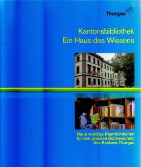 Bothien, Heinz (Red.)  Kantonsbibliothek. Ein Haus des Wissens (Neue würdige Räumlichkeiten für den grossen Bücherschatz des Kantons Thurgau) 