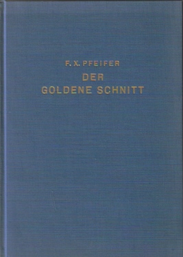 Pfeifer, Fr. Xav. Dr.  Der Goldene Schnitt und dessen Erscheinungsformen in Mathematik, Natur und Kunst 