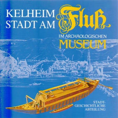 Stadt Kelheim (Hg.)  Kelheim - Stadt am Fluß (Die stadtgeschichtliche Abteilung im archäologischen Museum) 