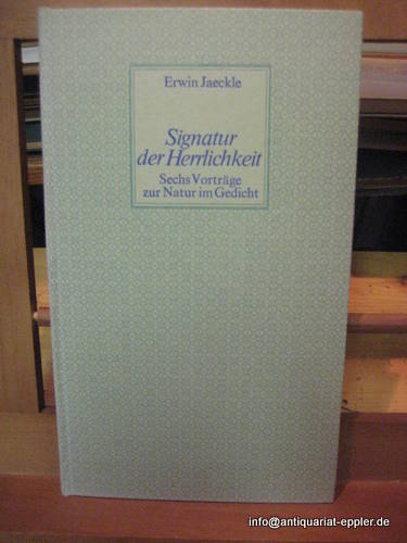 Jaeckle, Erwin  Signatur der Herrlichkeit (Sechs Vorträge zur Natur im Gedicht) 