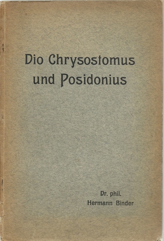 Binder, Hermann  Dio Chrysostomus und Posidonius (Quellenuntersuchungen zur Theologie des Dio von Prusa) (Inaugural-Dissertation) 