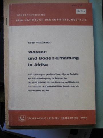 Weitzenberg, Horst  Wasser- und Boden - Erhaltung in Afrika (Auf Erfahrungen gestützte Vorschläge zu Projekten der Dürre-Bekämpfung im Rahmen der Technischen Hilfe- zur Sicherung und Förderung der sozialen und wirtschaftlichen Entwicklung der afrikanischen Länder) 
