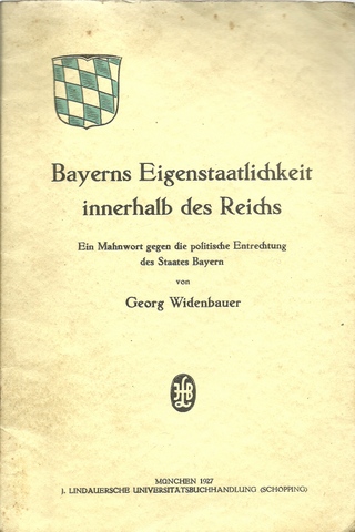 Widenbauer, Georg  Bayerns Eigenstaatlichkeit innerhalb des Reichs (Ein Mahnwort gegen die politische Entrechtung des Staates Bayern) 