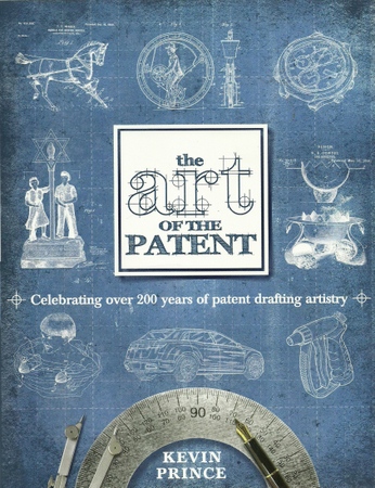 Prince, Kevin  The Art of the Patent (Celebrating over 200 years of patent drafting artistry) 