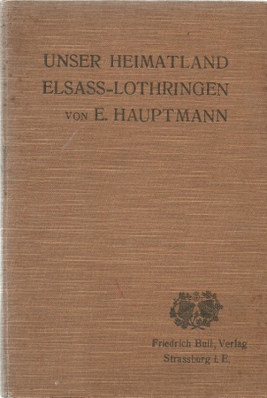 Hauptmann, E.  Unser Heimatland Elsass-Lothringen (Eine Bürgerkunde auf heimatkundlicher Grundlage) 