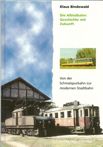 Bindewald, Klaus  Die Albtalbahn: Geschichte mit Zukunft (Von der Schmalspurbahn zur modernen Stadtbahn) 