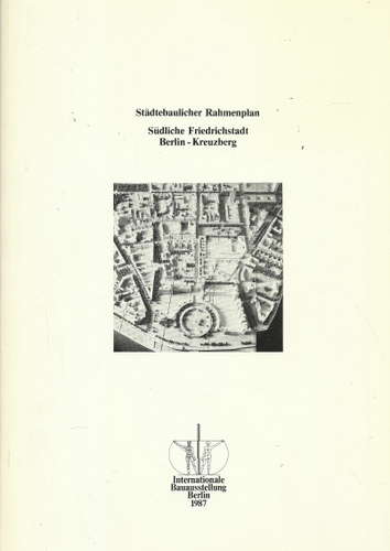 Bauausstellung Berlin GmbH (Hg.)  Städtebaulicher Rahmenplan (Südliche Friedrichstadt Berlin - Kreuzberg. Arbeitsbericht Juli 1984) 