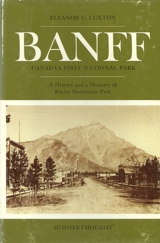 Luxton, Eleanor Georgina  Banff, Canada's first National Park (A history and a memory of Rocky Mountains Park) 