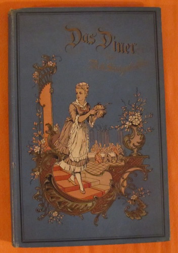 Stutzenbacher, Robert  Das Diner (Practische Anleitung zu dessen Service und Arrangement nebst einer Sammlung hervorragender Menus) 