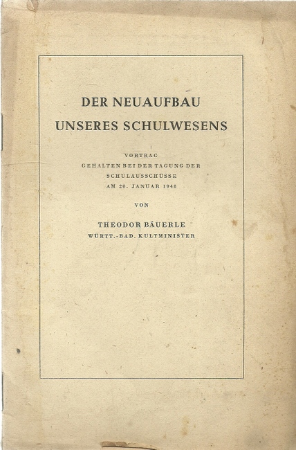 Bäuerle, Theodor  Der Neuaufbau unseres Schulwesens (Vortrag gehalten bei der Tagung der Schulausschüsse am 20. Januar 1948) 