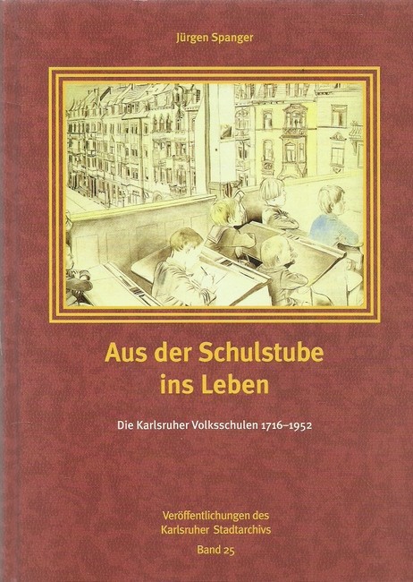 Spanger, Jürgen  Aus der Schulstube ins Leben (Die Karlsruher Volksschulen 1716 - 1952) 