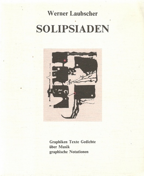 Laubscher, Werner  Solipsiaden (Graphiken, Texte, Gedichte über Musik, graph. Notationen) 