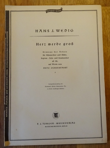 Wedig, Hans J.  Herz werde groß (Hymnus der Arbeit. Für Männerchor und Bläser, Sopran - Solo und Knabenchor auf Worte von Fritz Ochsenfahrt) 