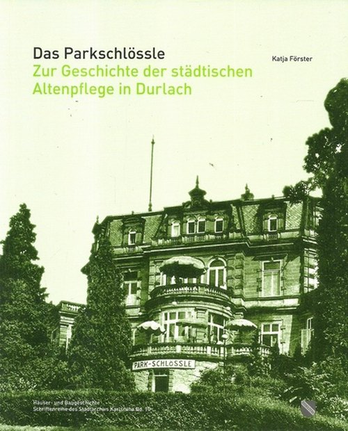 Förster, Katja  Das Parkschlössle (Zur Geschichte der städtischen Altenpflege in Durlach) 