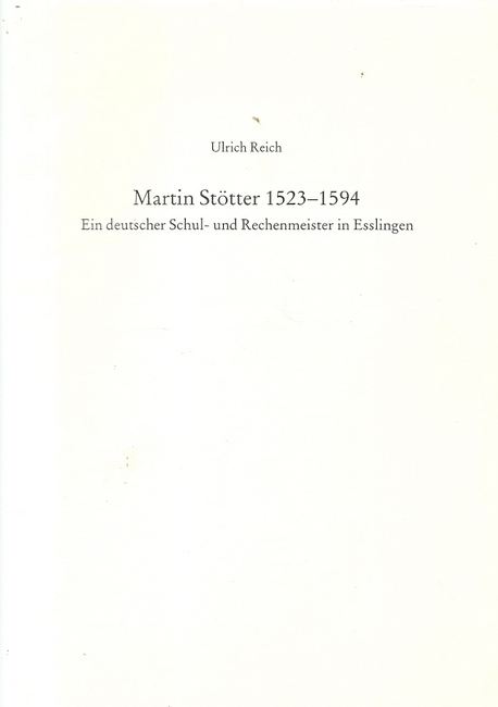 Reich, Ulrich  Martin Stötter 1523-1594 (Ein deutscher Schul- und Rechenmeister in Esslingen) 