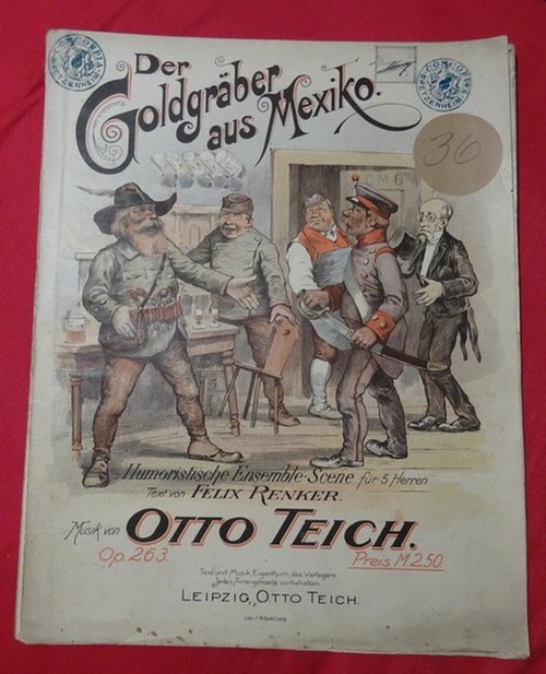 Renker, Felix  Der Goldgräber aus Mexiko (Humoristische Ensemble-Scene für 5 Herren; Musik Otto Teich, Op. 263) 