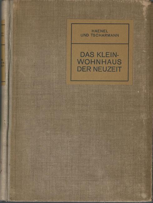 Haenel, Erich und Heinrich Tscharmann  Das Klein-Wohnhaus der Neuzeit 