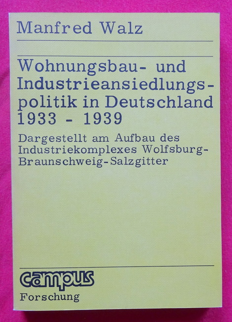 Walz, Manfred  Wohnungsbau- und Industrieansiedlungspolitik in Deutschland 1933 -1939 (Dargestellt am Aufbau des Industriekomplexes Wolfsburg - Braunschweig - Salzgitter) 