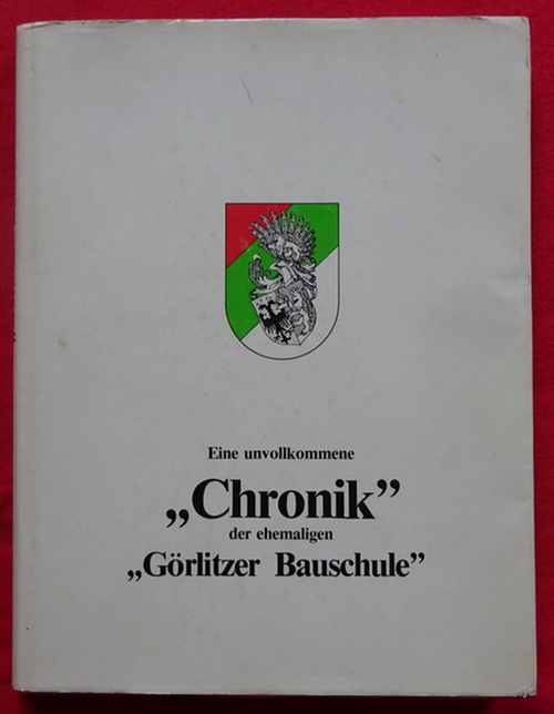 diverse Autoren  Eine unvollkommene "Chronik" der ehemaligen "Görlitzer Bauschule" 1894-1956 