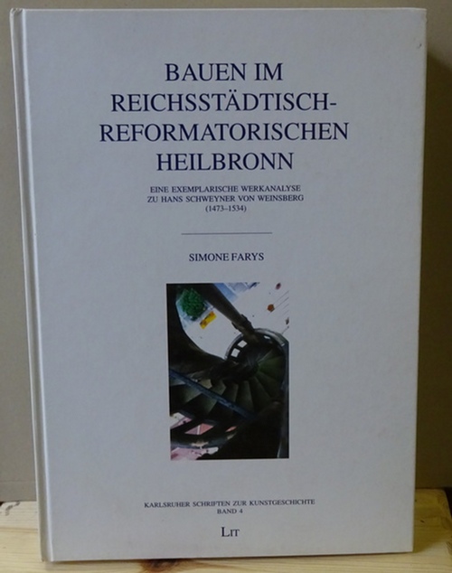 Farys, Simone  Bauen im reichsstädtisch-reformatorischen Heilbronn (Eine exemplarische Werkanalyse zu Hans Schweyner von Weinsberg (1473 - 1534)) 