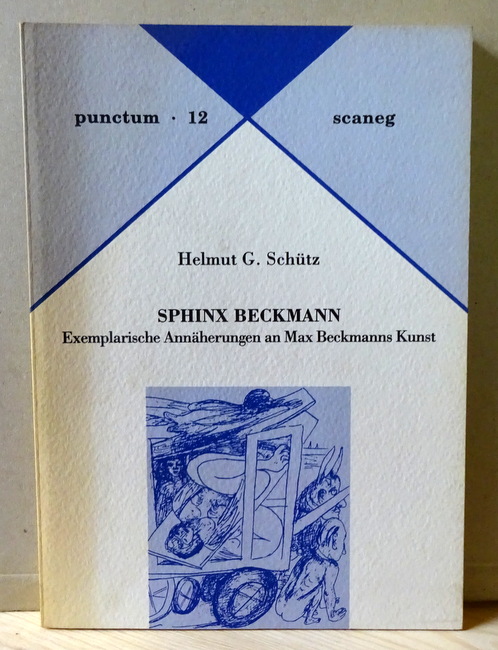 Schütz, Helmut G  Sphinx Beckmann. Exemplarische Annäherungen an Max Beckmanns Kunst 