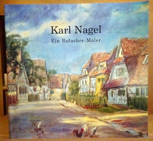 Ruf, Hans-Joachim  Karl Nagel. Ein Bulacher Maler 