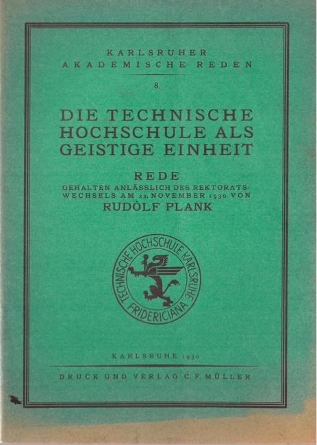 Plank, Rudolf  Die Technische Hochschule als geistige Einheit (Rede gehalten anlässlich des Rektoratswechsels am 22. November 1930) 