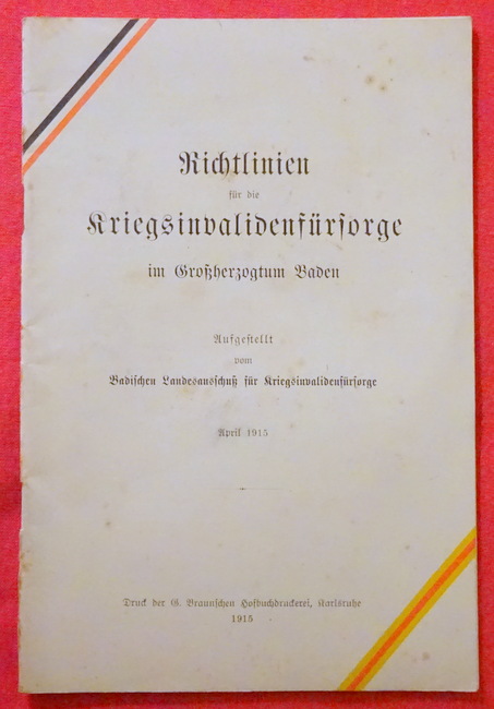 ohne Autor  Richtlinien für die Kriegsinvalidenfürsorge im Großherzogtum Baden (Aufgestellt vom Badischen Landesausschuß für Kriegsinvalidenfürsorge. April 1915) 